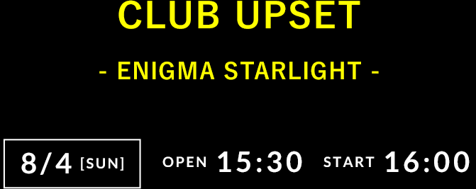 8/4(日) ‑ENIGMA STARLIGHT- CLUB UPSET